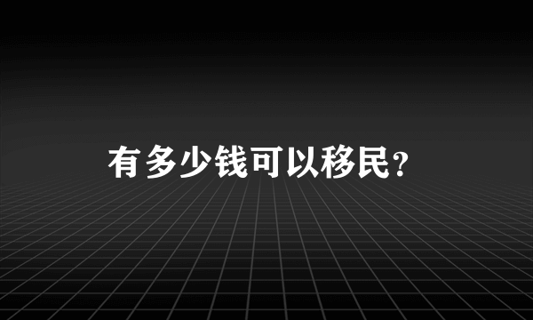 有多少钱可以移民？