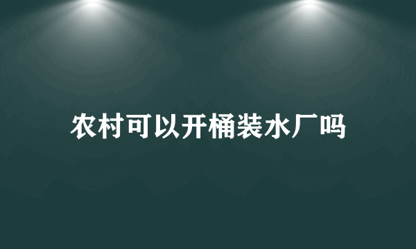 农村可以开桶装水厂吗