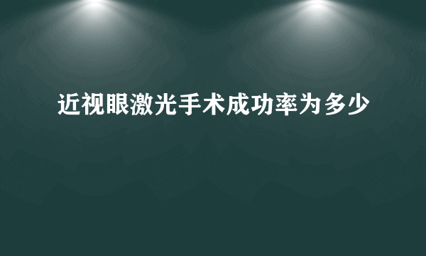 近视眼激光手术成功率为多少