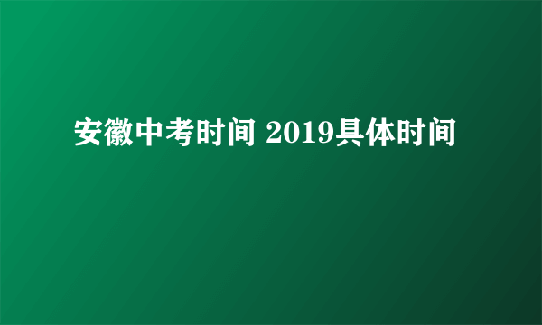 安徽中考时间 2019具体时间