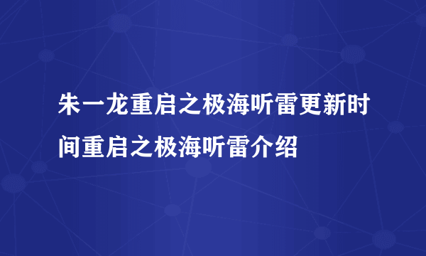 朱一龙重启之极海听雷更新时间重启之极海听雷介绍