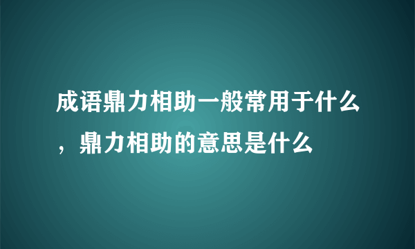 成语鼎力相助一般常用于什么，鼎力相助的意思是什么