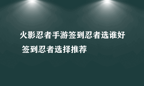 火影忍者手游签到忍者选谁好 签到忍者选择推荐