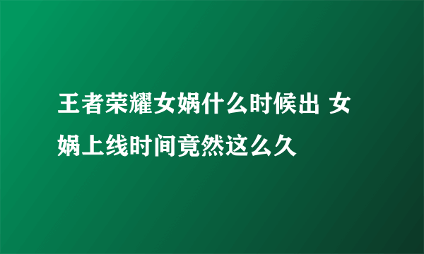 王者荣耀女娲什么时候出 女娲上线时间竟然这么久