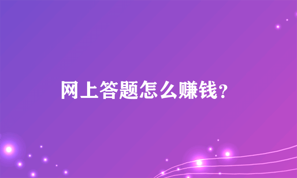 网上答题怎么赚钱？