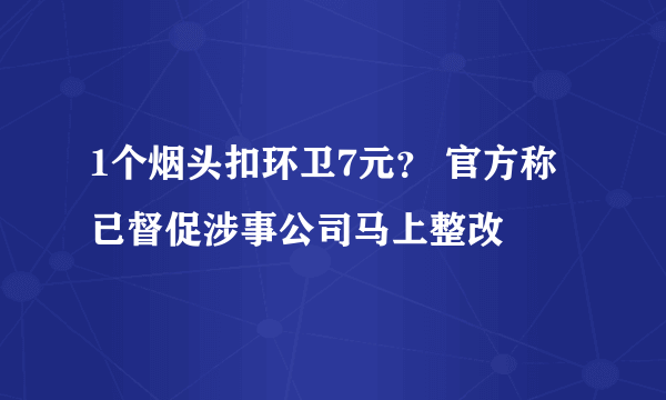 1个烟头扣环卫7元？ 官方称已督促涉事公司马上整改