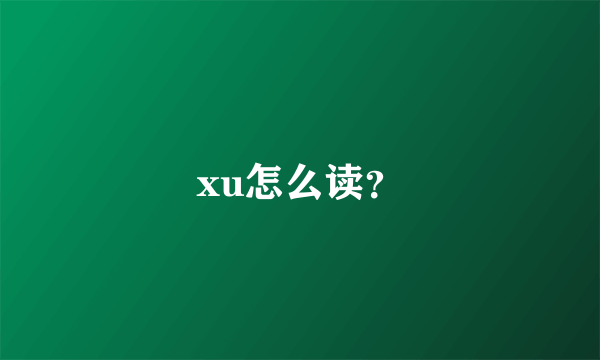 xu怎么读？