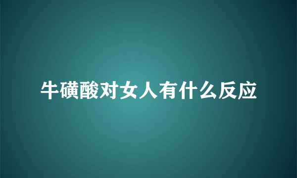 牛磺酸对女人有什么反应