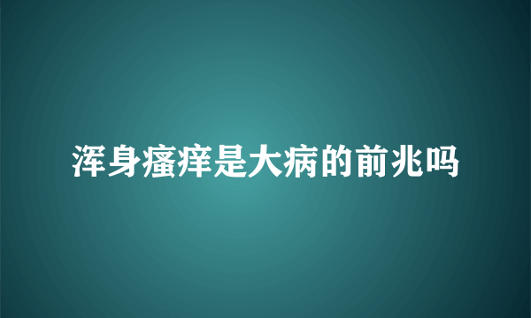 浑身瘙痒是大病的前兆吗