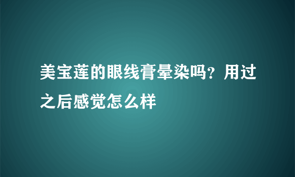 美宝莲的眼线膏晕染吗？用过之后感觉怎么样