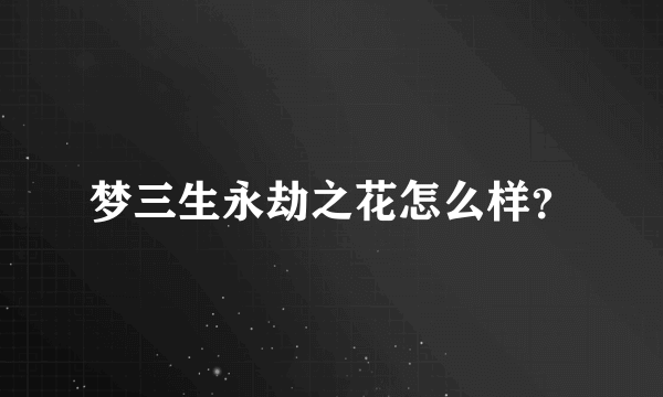 梦三生永劫之花怎么样？