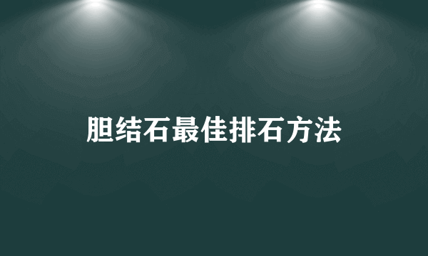 胆结石最佳排石方法