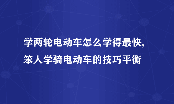 学两轮电动车怎么学得最快,笨人学骑电动车的技巧平衡