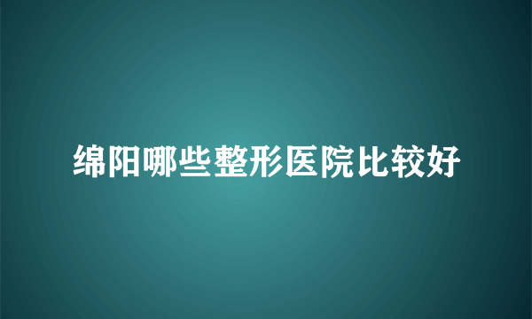 绵阳哪些整形医院比较好