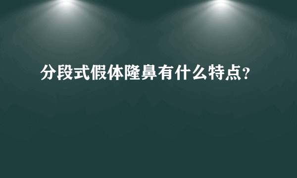 分段式假体隆鼻有什么特点？