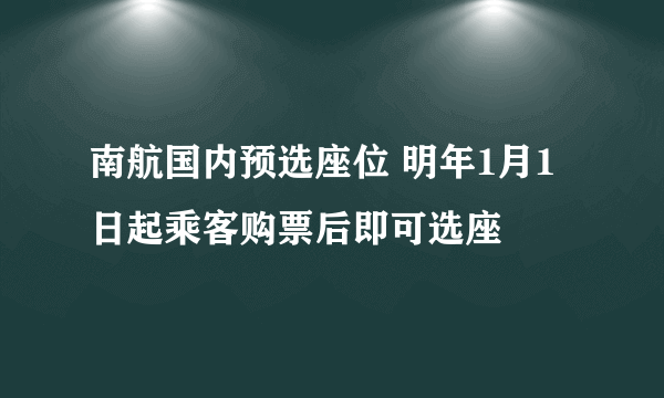 南航国内预选座位 明年1月1日起乘客购票后即可选座