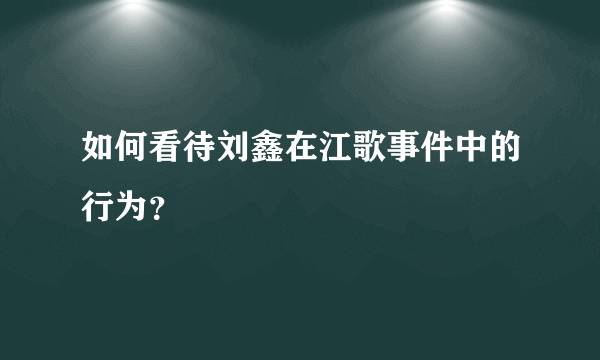 如何看待刘鑫在江歌事件中的行为？