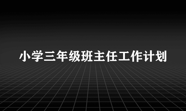 小学三年级班主任工作计划