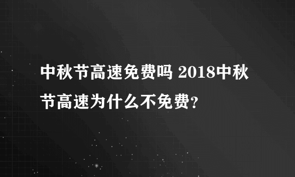 中秋节高速免费吗 2018中秋节高速为什么不免费？