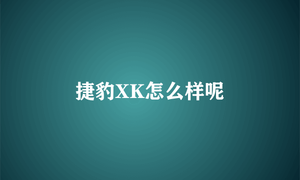 捷豹XK怎么样呢