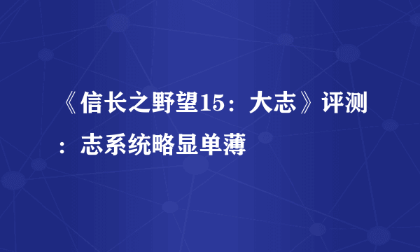 《信长之野望15：大志》评测：志系统略显单薄