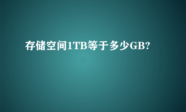 存储空间1TB等于多少GB?