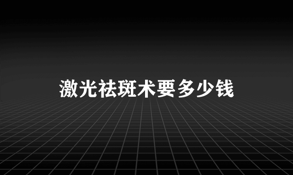 激光祛斑术要多少钱