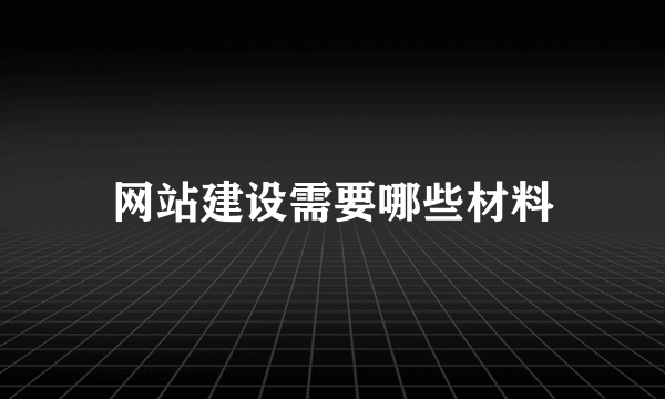 网站建设需要哪些材料