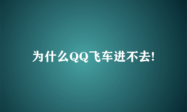 为什么QQ飞车进不去!