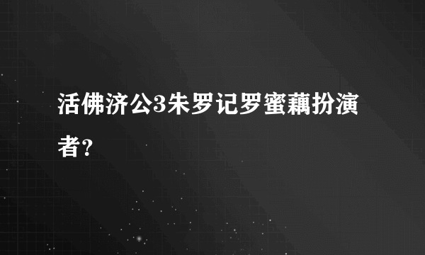 活佛济公3朱罗记罗蜜藕扮演者？