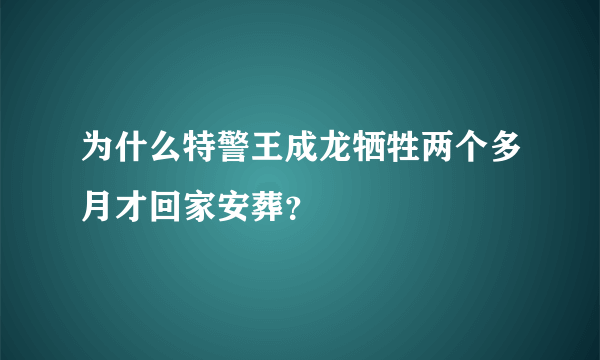 为什么特警王成龙牺牲两个多月才回家安葬？