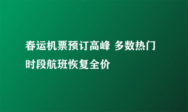 春运机票预订高峰 多数热门时段航班恢复全价