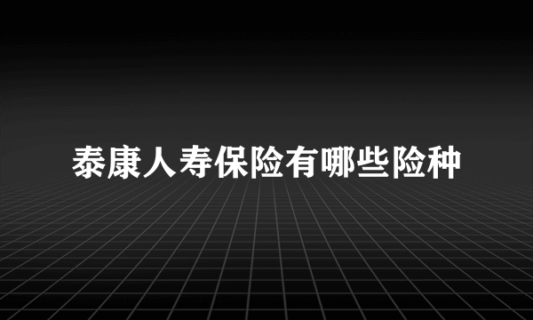 泰康人寿保险有哪些险种