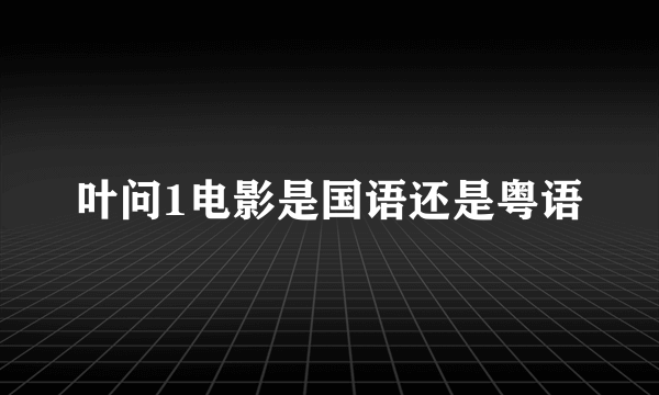 叶问1电影是国语还是粤语