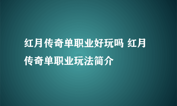 红月传奇单职业好玩吗 红月传奇单职业玩法简介