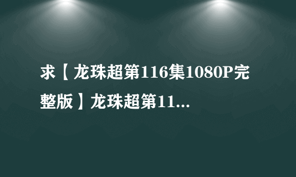 求【龙珠超第116集1080P完整版】龙珠超第116集完整版MP4百度云网盘