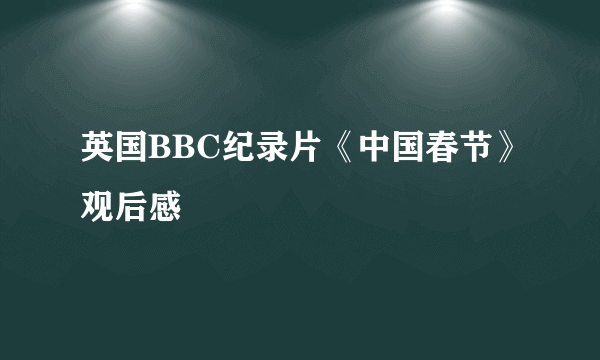 英国BBC纪录片《中国春节》观后感