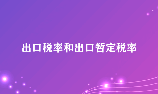 出口税率和出口暂定税率