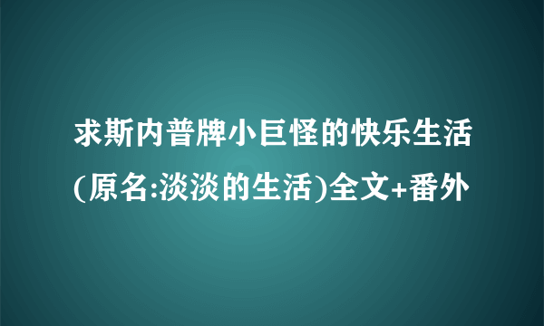 求斯内普牌小巨怪的快乐生活(原名:淡淡的生活)全文+番外