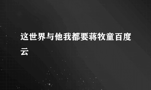 这世界与他我都要蒋牧童百度云