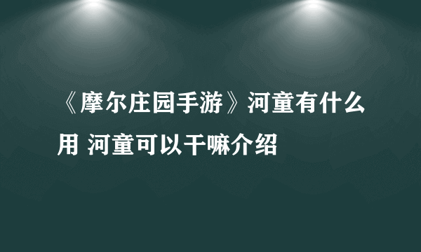 《摩尔庄园手游》河童有什么用 河童可以干嘛介绍