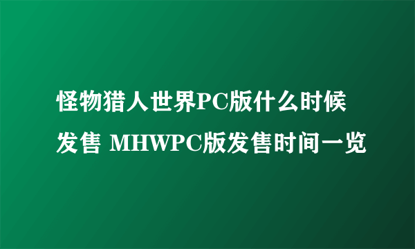 怪物猎人世界PC版什么时候发售 MHWPC版发售时间一览