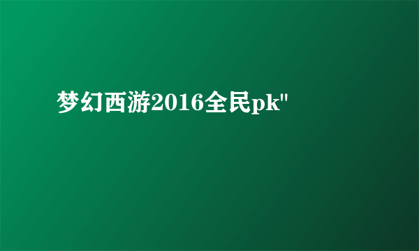 梦幻西游2016全民pk