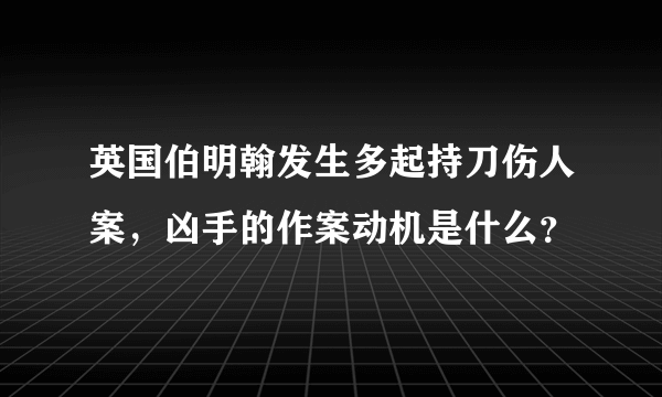 英国伯明翰发生多起持刀伤人案，凶手的作案动机是什么？