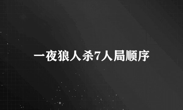 一夜狼人杀7人局顺序