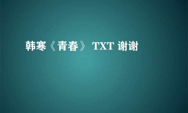 韩寒《青春》 TXT 谢谢