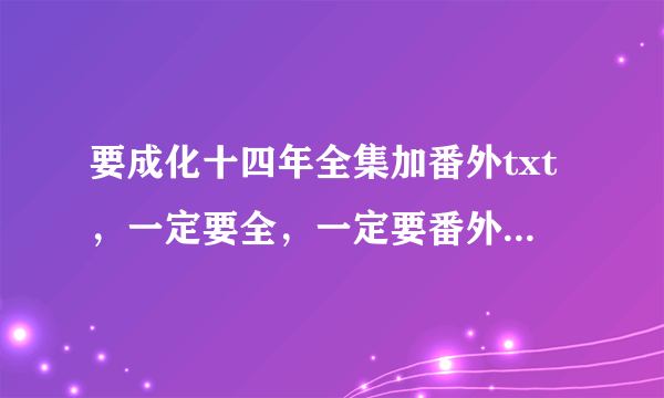 要成化十四年全集加番外txt，一定要全，一定要番外全，要百度云