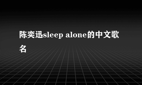 陈奕迅sleep alone的中文歌名