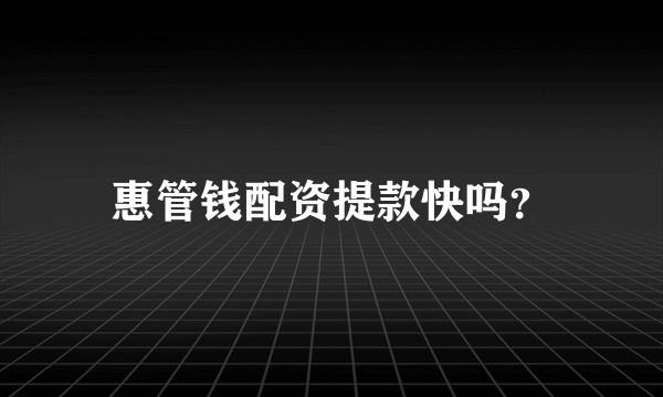 惠管钱配资提款快吗？