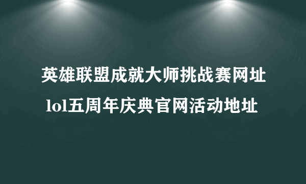 英雄联盟成就大师挑战赛网址 lol五周年庆典官网活动地址